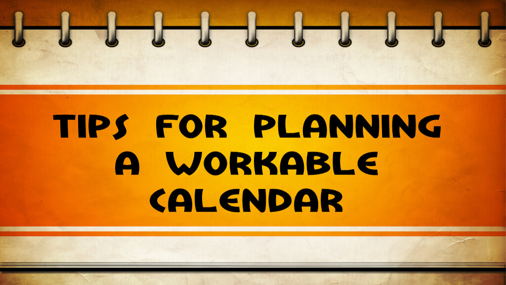 TIPS FOR CREATING A WORKABLE&nbsp;CALENDAR