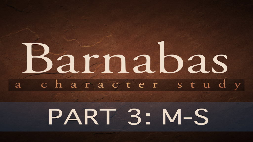 ABC’S OF BARNABAS “THE POWER OF ENCOURAGEMENT” – PART 3:&nbsp;M-S